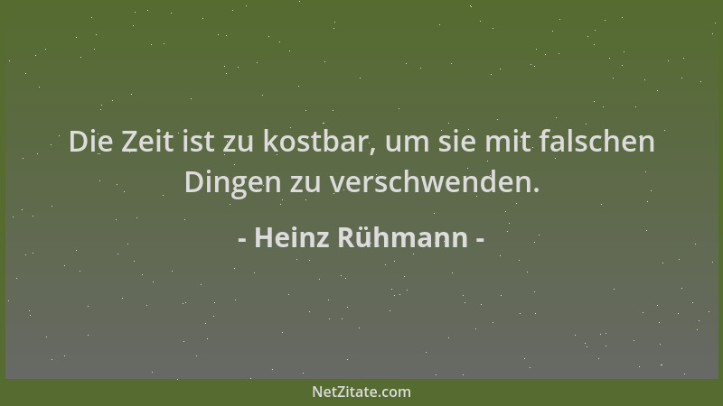 Heinz Rühmann - Die Zeit ist zu kostbar, um sie mit falschen Dingen zu verschwenden....