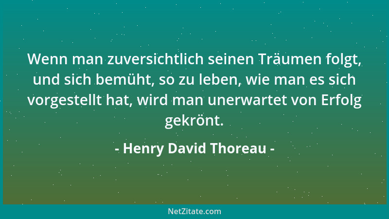 Henry David Thoreau - Wenn man zuversichtlich seinen Träumen folgt, und sich bemüht, so zu leben, wie man es sich vorgestel...