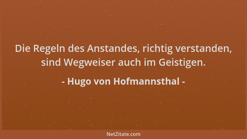 Hugo von Hofmannsthal - Die Regeln des Anstandes, richtig verstanden, sind Wegweiser auch im Geistigen....