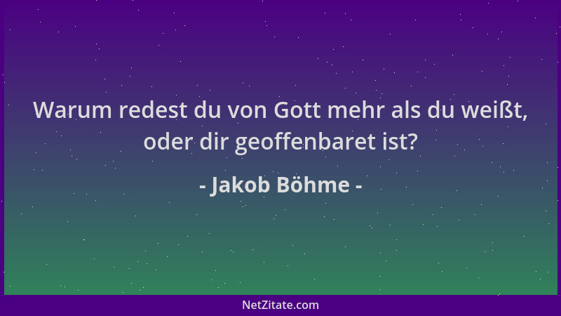Jakob Böhme - Warum redest du von Gott mehr als du weißt, oder dir geoffenbaret ist?...