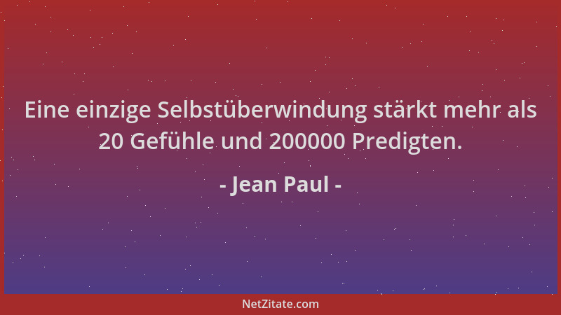 Jean Paul - Eine einzige Selbstüberwindung stärkt mehr als 20 Gefühle und 200000 Predigten....
