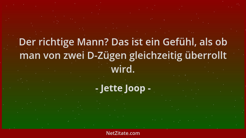 Jette Joop - Der richtige Mann? Das ist ein Gefühl, als ob man von zwei D-Zügen gleichzeitig überrollt wird....