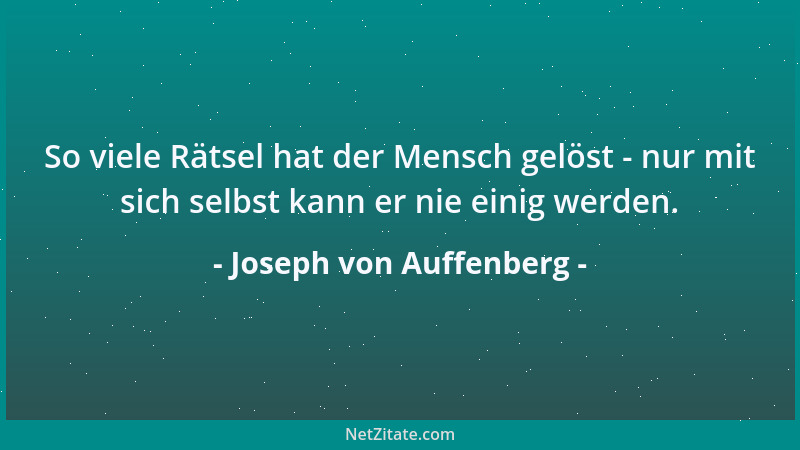 Joseph von Auffenberg - So viele Rätsel hat der Mensch gelöst - nur mit sich selbst kann er nie einig werden....