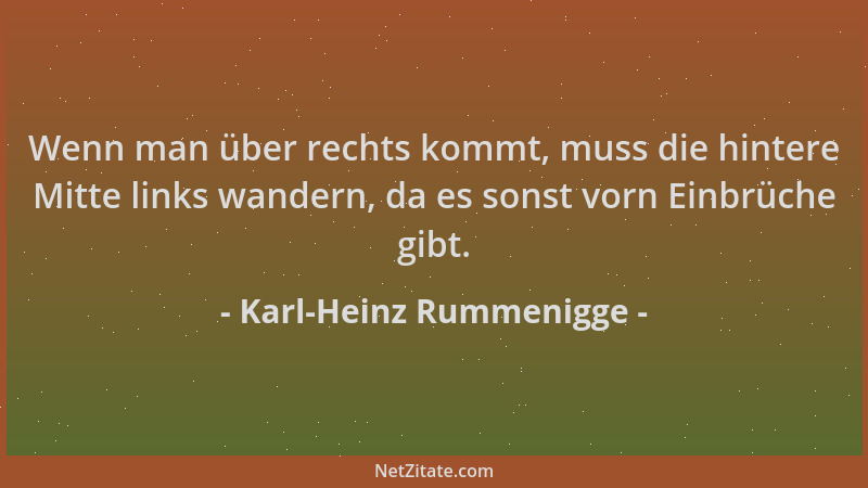 Karl-Heinz Rummenigge - Wenn man über rechts kommt, muss die hintere Mitte links wandern, da es sonst vorn Einbrüche gibt....