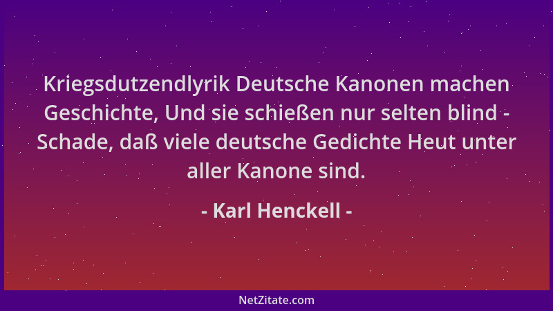 Karl Henckell - Kriegsdutzendlyrik Deutsche Kanonen machen Geschichte, Und sie schießen nur selten blind - Schade, daß viel...