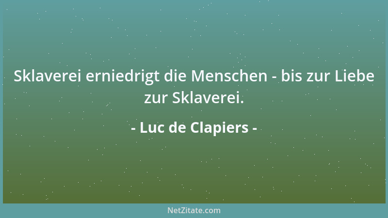 Luc de Clapiers - Wir verzichten nicht auf die Güter, die zu erlangen wir uns für fähig halten....
