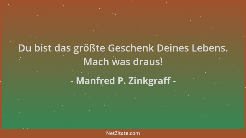 Manfred P. Zinkgraff - Du bist das größte Geschenk Deines Lebens. Mach was draus!...