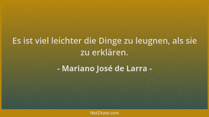 Mariano José de Larra - Es ist viel leichter die Dinge zu leugnen, als sie zu erklären....