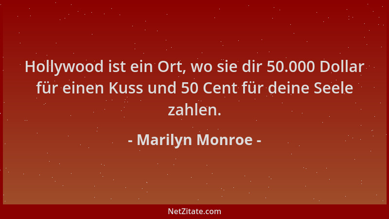 Marilyn Monroe - Hollywood ist ein Ort, wo sie dir 50.000 Dollar für einen Kuss und 50 Cent für deine Seele zahlen....