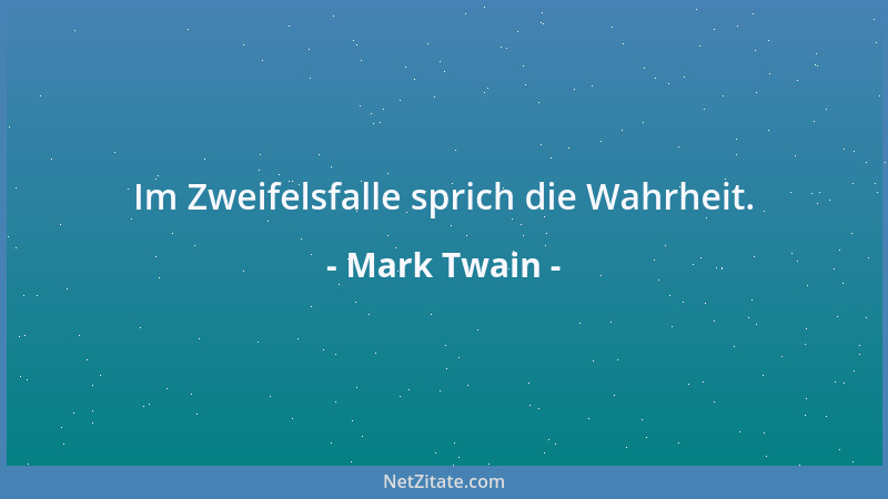 Mark Twain - Im Zweifelsfalle sprich die Wahrheit....
