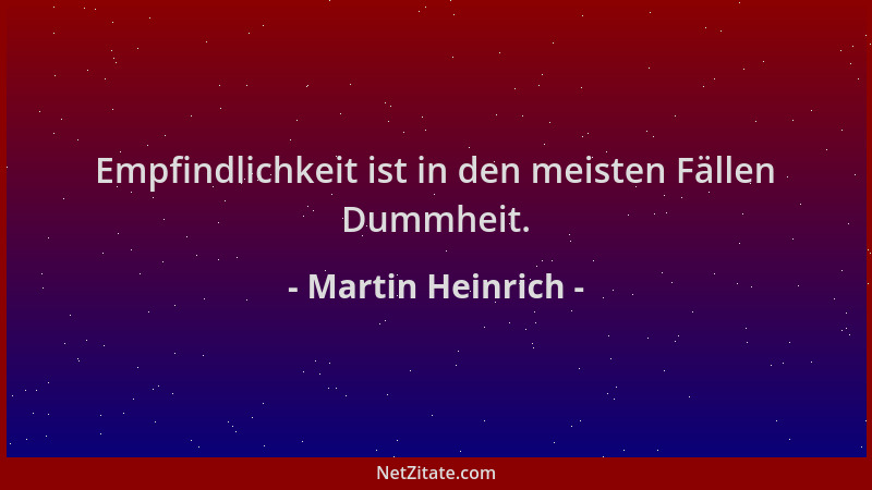 Martin Heinrich - Empfindlichkeit ist in den meisten Fällen Dummheit....