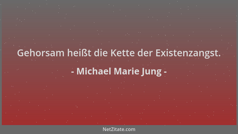 Michael Marie Jung - Gehorsam heißt die Kette der Existenzangst....