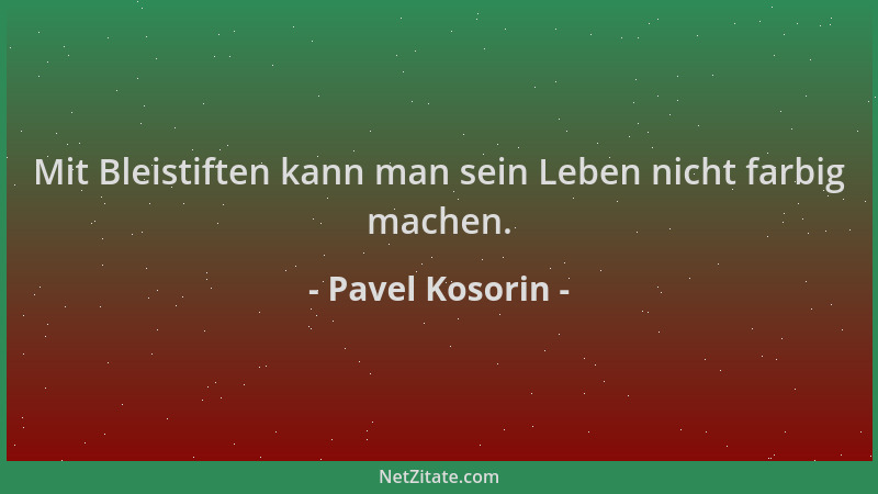 Pavel Kosorin - Mit Bleistiften kann man sein Leben nicht farbig machen....