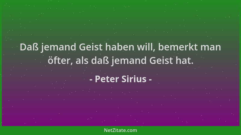 Peter Sirius - Daß jemand Geist haben will, bemerkt man öfter, als daß jemand Geist hat....