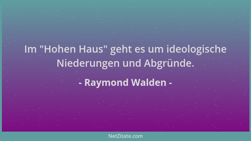 Raymond Walden - Im  "Hohen Haus " geht es um ideologische Niederungen und Abgründe....