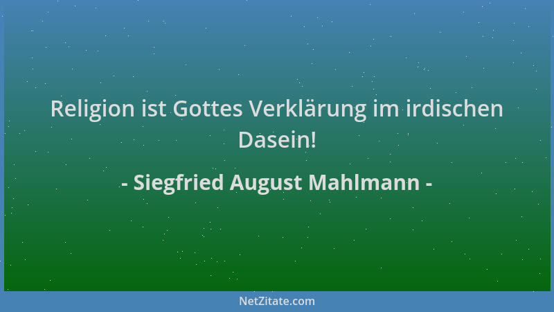 Siegfried August Mahlmann - Religion ist Gottes Verklärung im irdischen Dasein!...
