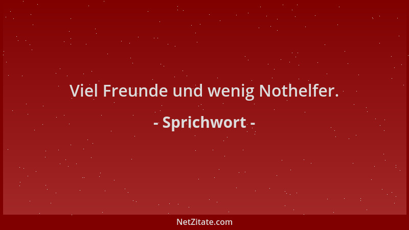 Sprichwort - Viel Freunde und wenig Nothelfer....
