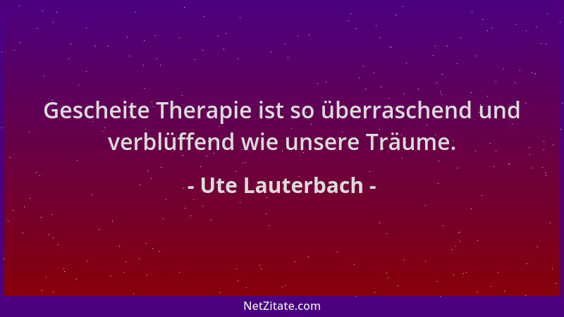 Ute Lauterbach - Gescheite Therapie ist so überraschend und verblüffend wie unsere Träume....