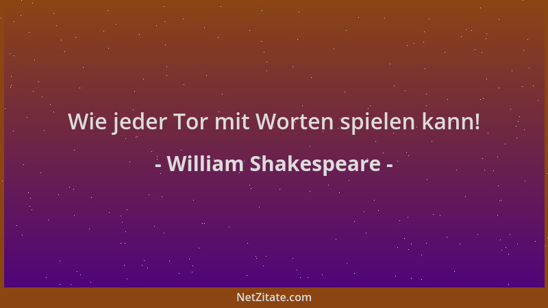 William Shakespeare - Wie jeder Tor mit Worten spielen kann!...