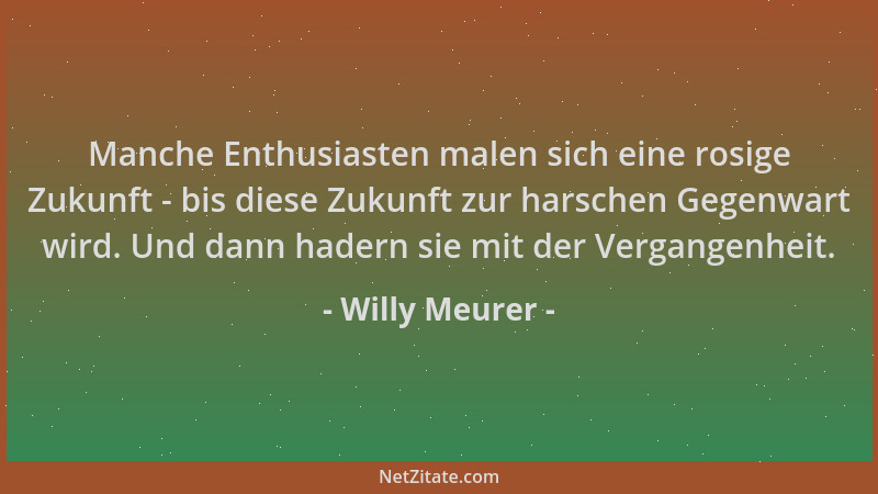 Willy Meurer - Manche Enthusiasten malen sich eine rosige Zukunft - bis diese Zukunft zur harschen Gegenwart wird. Und dann...