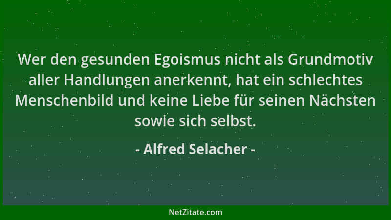 Alfred Selacher - Wer den gesunden Egoismus nicht als Grundmotiv aller Handlungen anerkennt, hat ein schlechtes Menschenbil...