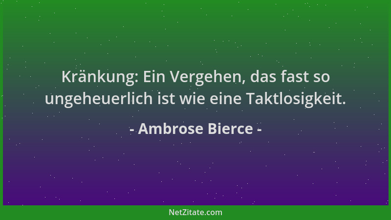 Ambrose Bierce - Kränkung: Ein Vergehen, das fast so ungeheuerlich ist wie eine Taktlosigkeit....