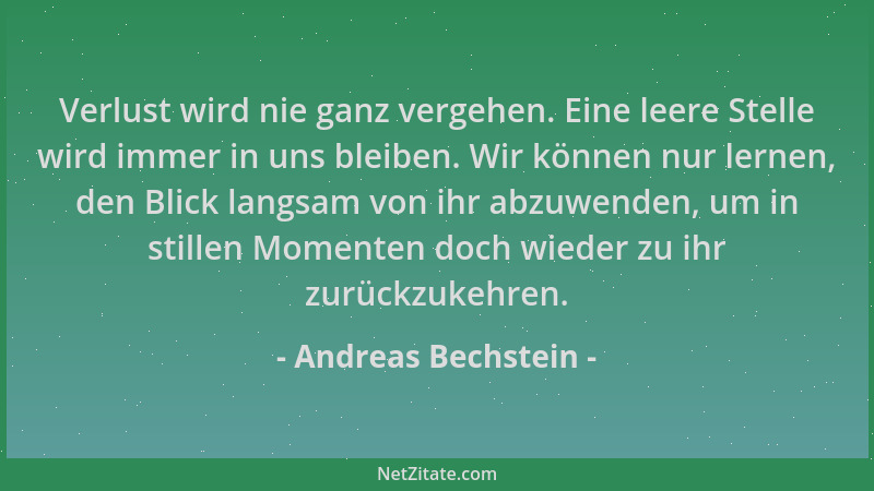 Andreas Bechstein - Verlust wird nie ganz vergehen. Eine leere Stelle wird immer in uns bleiben. Wir können nur lernen, den...
