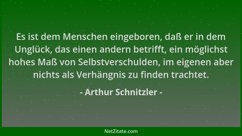 Arthur Schnitzler - Es ist dem Menschen eingeboren, daß er in dem Unglück, das einen andern betrifft, ein möglichst hohes M...