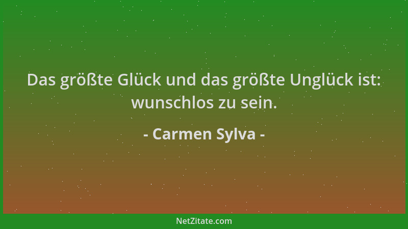 Carmen Sylva - Das größte Glück und das größte Unglück ist: wunschlos zu sein....