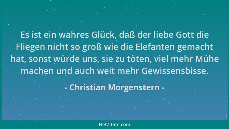 Christian Morgenstern - Es ist ein wahres Glück, daß der liebe Gott die Fliegen nicht so groß wie die Elefanten gemacht hat...