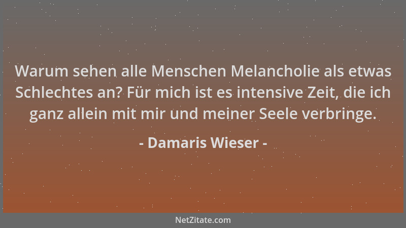 Damaris Wieser - Warum sehen alle Menschen Melancholie als etwas Schlechtes an? Für mich ist es intensive Zeit, die ich gan...