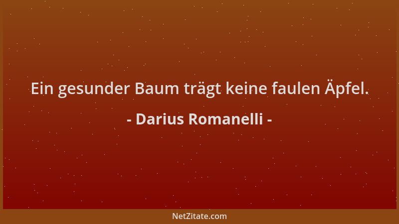 Darius Romanelli - Ein gesunder Baum trägt keine faulen Äpfel....