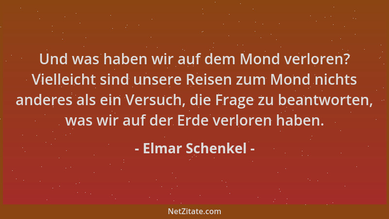 Elmar Schenkel - Und was haben wir auf dem Mond verloren? Vielleicht sind unsere Reisen zum Mond nichts anderes als ein Ver...