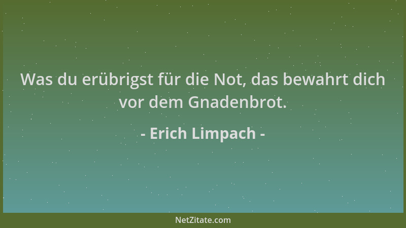 Erich Limpach - Was du erübrigst für die Not, das bewahrt dich vor dem Gnadenbrot....