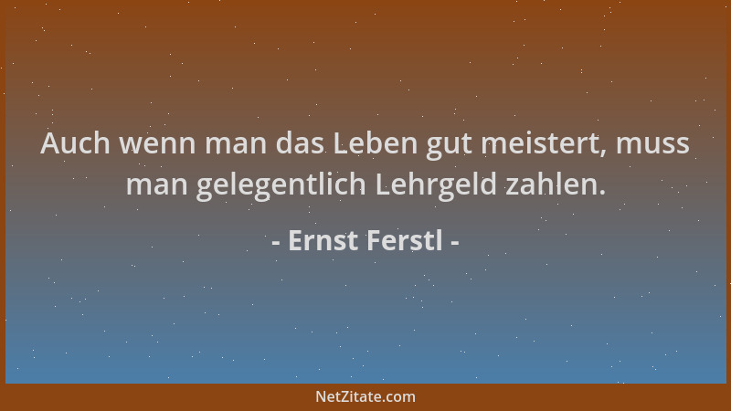 Ernst Ferstl - Auch wenn man das Leben gut meistert, muss man gelegentlich Lehrgeld zahlen....