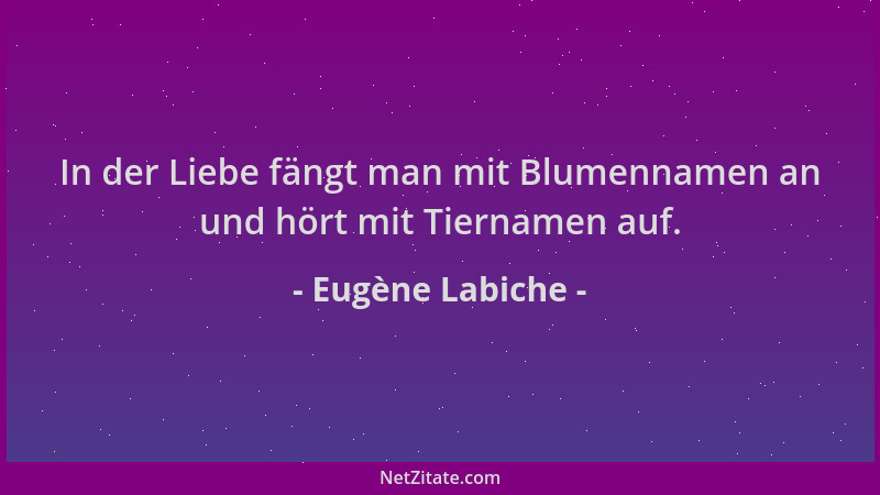 Eugène Labiche - In der Liebe fängt man mit Blumennamen an und hört mit Tiernamen auf....