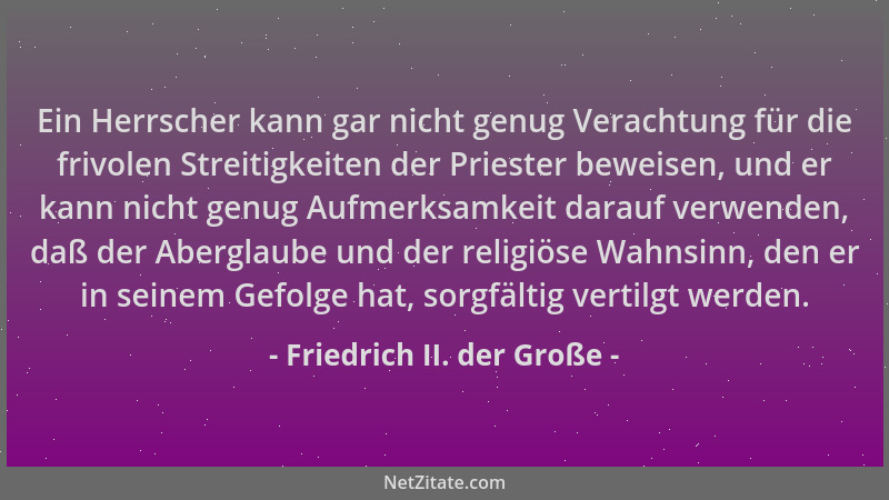 Friedrich II. der Große - Ein Herrscher kann gar nicht genug Verachtung für die frivolen Streitigkeiten der Priester beweis...