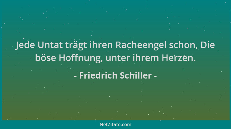 Friedrich Schiller - Jede Untat trägt ihren Racheengel schon, Die böse Hoffnung, unter ihrem Herzen....