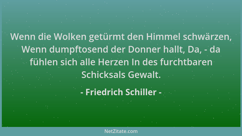 Friedrich Schiller - Wenn die Wolken getürmt den Himmel schwärzen, Wenn dumpftosend der Donner hallt, Da, - da fühlen sich...