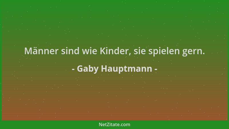 Gaby Hauptmann - Männer sind wie Kinder, sie spielen gern....