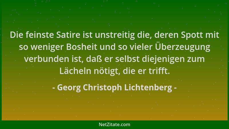 Georg Christoph Lichtenberg - Die feinste Satire ist unstreitig die, deren Spott mit so weniger Bosheit und so vieler Überz...