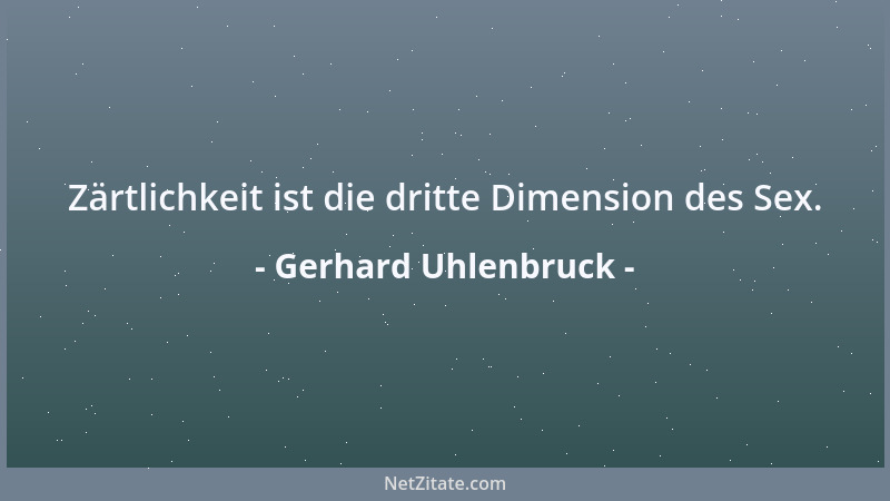 Gerhard Uhlenbruck - Zärtlichkeit ist die dritte Dimension des Sex....