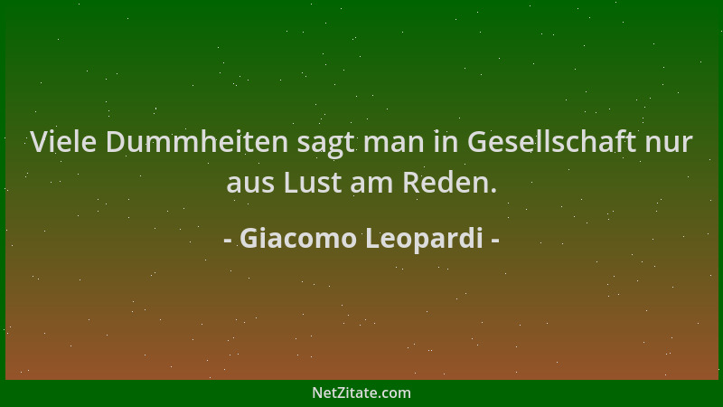 Giacomo Leopardi - Viele Dummheiten sagt man in Gesellschaft nur aus Lust am Reden....