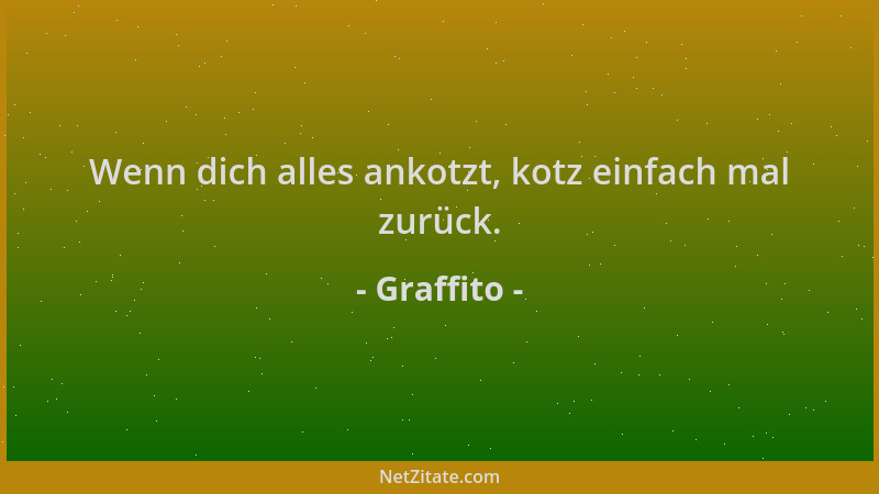 Graffito - Wenn dich alles ankotzt, kotz einfach mal zurück....