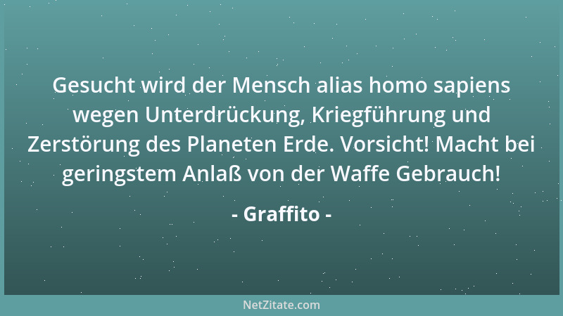 Graffito - Gesucht wird der Mensch alias homo sapiens wegen Unterdrückung, Kriegführung und Zerstörung des Planeten Erde. V...