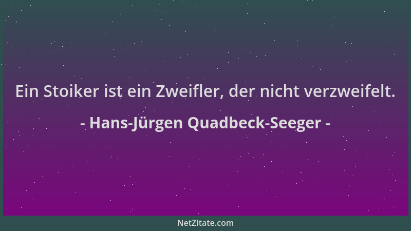 Hans-Jürgen Quadbeck-Seeger - Ein Stoiker ist ein Zweifler, der nicht verzweifelt....