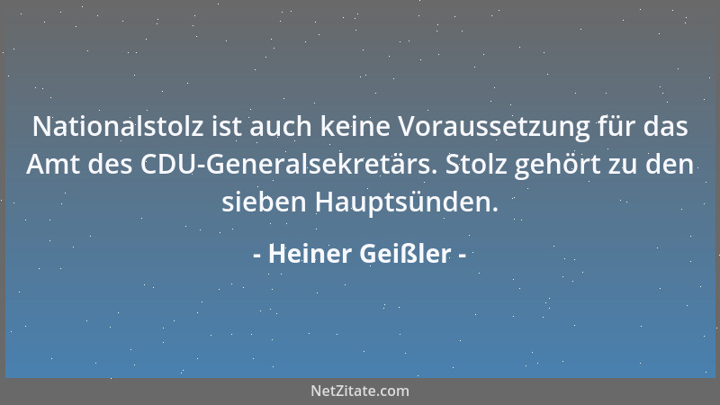 Heiner Geißler - Nationalstolz ist auch keine Voraussetzung für das Amt des CDU-Generalsekretärs. Stolz gehört zu den siebe...