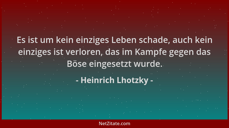 Heinrich Lhotzky - Es ist um kein einziges Leben schade, auch kein einziges ist verloren, das im Kampfe gegen das Böse eing...