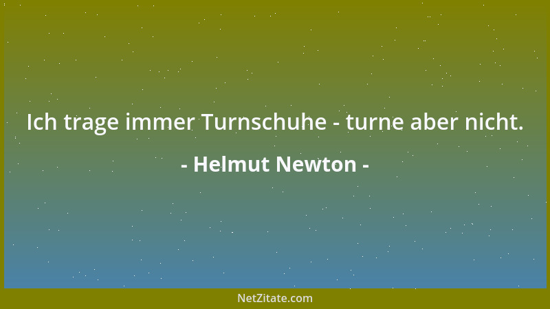 Helmut Newton - Ich trage immer Turnschuhe - turne aber nicht....