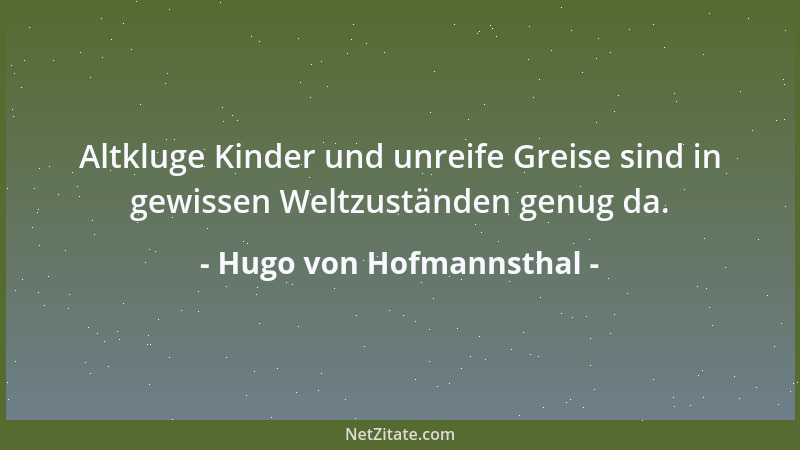 Hugo von Hofmannsthal - Altkluge Kinder und unreife Greise sind in gewissen Weltzuständen genug da....